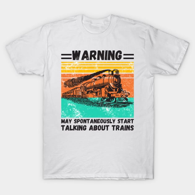 WARNING May Spontaneously Start Talking About TRAINS T-Shirt by JustBeSatisfied